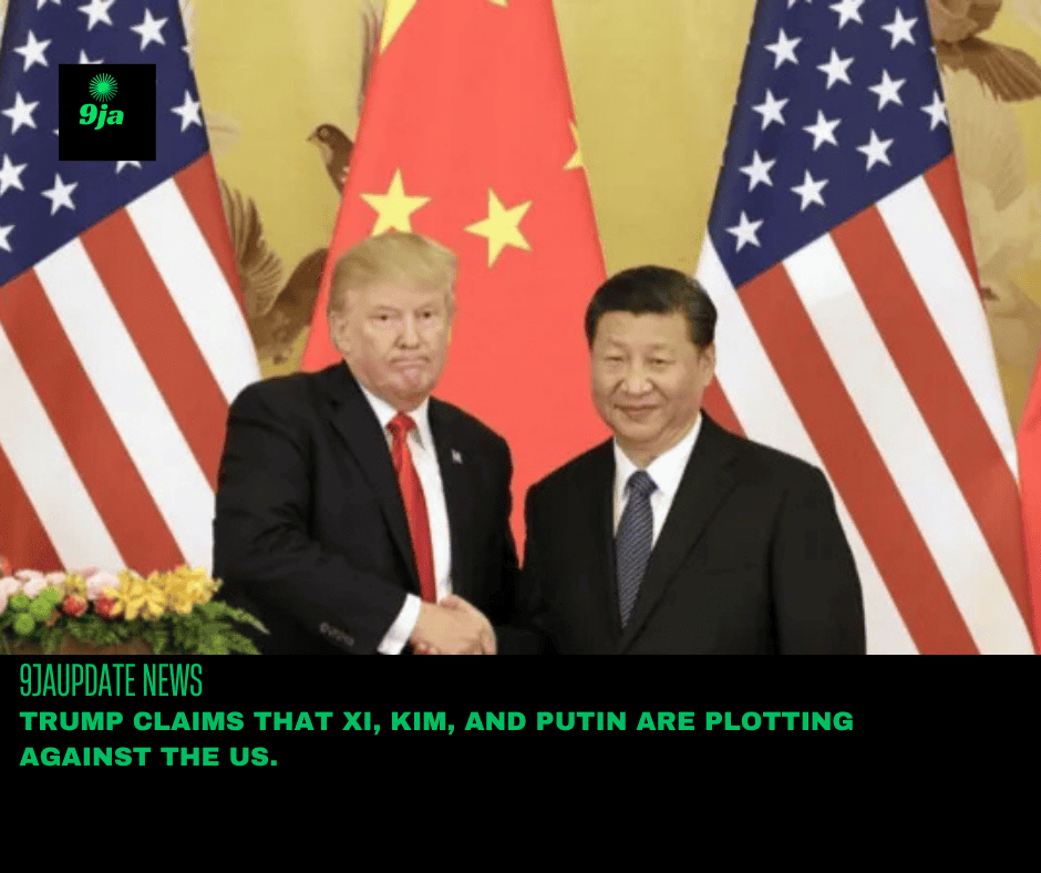 Trump claims that Xi, Kim, and Putin are plotting against the US.